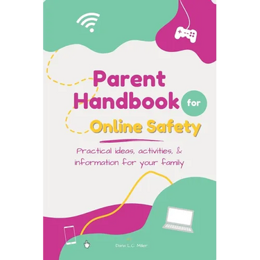 Parent Handbook for Online Safety: Practical Ideas, Activities, & Information for Your Family