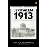 Jerusalem 1913: The Origins of the Arab-Israeli Conflict