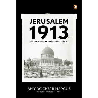Jerusalem 1913: The Origins of the Arab-Israeli Conflict