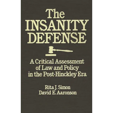The Insanity Defense: A Critical Assessment of Law and Policy in the Post-Hinckley Era