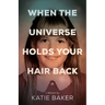 When the Universe Holds Your Hair Back