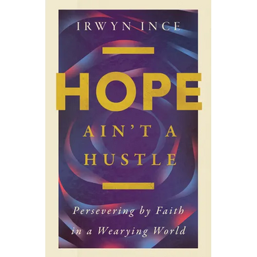 Hope Ain't a Hustle: Persevering by Faith in a Wearying World--Wisdom from the Book of Hebrews