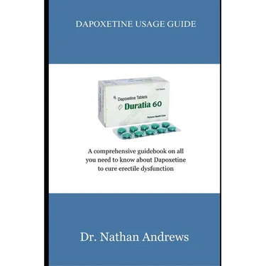 Dapoxetine Usage Guide: A comprehensive guidebook on all you need to know about Dapoxetine to cure erectile dysfunction