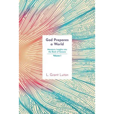 God Prepares a World: Messianic Insights Into Genesis (Vol.1)