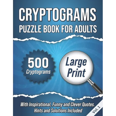 Cryptograms Puzzle Book For Adults: 500 Large Print Cryptograms With Inspirational, Funny and Clever Quotes. Hints and Solutions Included. Volume 1