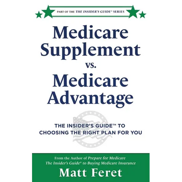 Medicare Supplement vs. Medicare Advantage: The Insider's Guide(TM) to Choosing the Right Plan for You