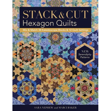Stack & Cut Hexagon Quilts - Print-On-Demand Edition: Mix & Match 38 Kaleidoscope Blocks & 12 Quilt Settings - New Serendipity Patterns