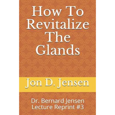 How To Revitalize The Glands: Dr. Bernard Jensen Lecture Reprint #3