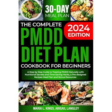 The Complete Pmdd Diet Plan Cookbook for Beginners: A Step by Step Guide to Treating PMDD Naturally with Effective Nutritional Secrets and Time-Saving