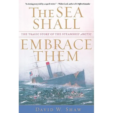 The Sea Shall Embrace Them: The Tragic Story of the Steamship Arctic