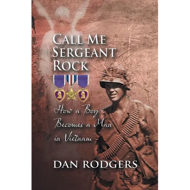 Call Me Sergeant Rock: How a Boy Becomes a Man in Vietnam