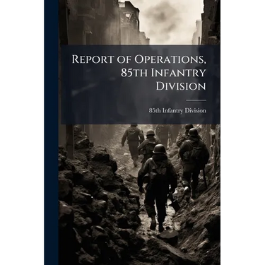 Report of Operations, 85th Infantry Division