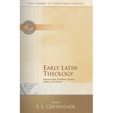 Early Latin Theology: Selections from Tertullian, Cyprian, Ambrose, and Jerome