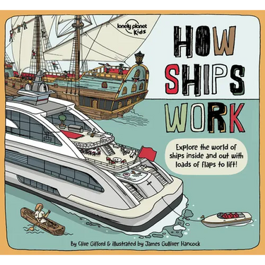 Lonely Planet Kids How Ships Work: Brilliant Facts & Lift the Flaps Amazing Illustrations Explore Cruise Liners & Beautiful Sailboats See How They've