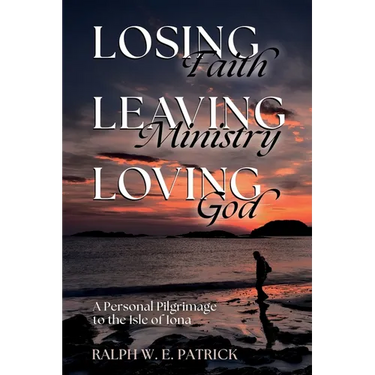 Losing Faith, Leaving Ministry, Loving God: A Personal Pilgrimage to the Isle of Iona