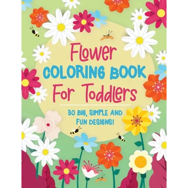 Flower Coloring Book For Toddlers: 30 Big, Simple & Fun Designs of Real Flowers for Kids Ages 2-4: Sunflowers, Daisies, Tulips, Lilies, Roses and More