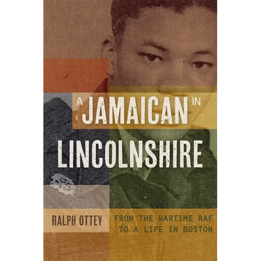 A Jamaican in Lincolnshire: From the Wartime RAF to a Life in Boston