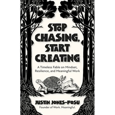 Stop Chasing, Start Creating: A Timeless Fable on Mindset, Resilience, and Meaningful Work