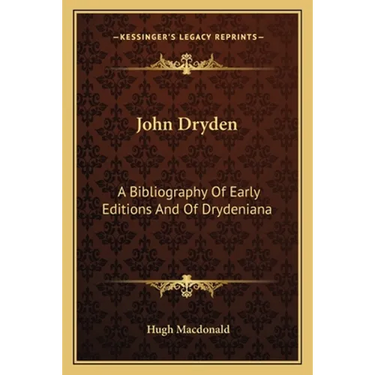 John Dryden: A Bibliography Of Early Editions And Of Drydeniana
