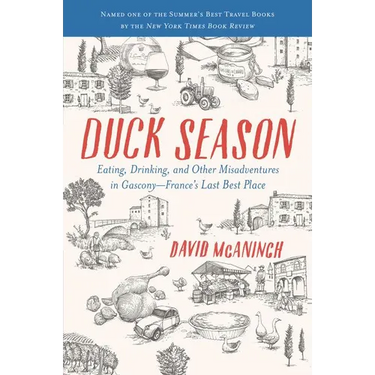 Duck Season: Eating, Drinking, and Other Misadventures in Gascony--France's Last Best Place