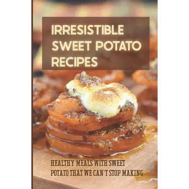 Irresistible Sweet Potato Recipes: Healthy Meals With Sweet Potato That We Can't Stop Making: Sweet Potato Pudding Recipes