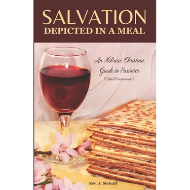 Salvation Depicted in a Meal: An Hebraic Christian Guide to Passover