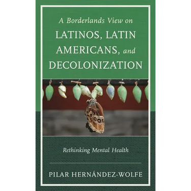Borderlands View on Latinos, Latin Americans, and Decolonization: Rethinking Mental Health