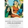 Mating Intelligence Unleashed: The Role of the Mind in Sex, Dating, and Love