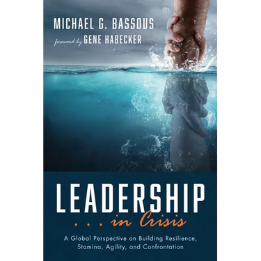 Leadership . . . in Crisis: A Global Perspective on Building Resilience, Stamina, Agility, and Confrontation