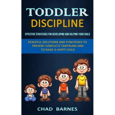 Toddler Discipline: Peaceful Solutions and Strategies to Prevent Conflicts Tantrums and to Raise a Happy Child (Effective Strategies for Developing an