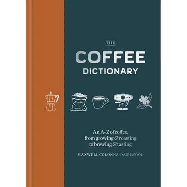 Coffee Dictionary: An A-Z of Coffee, from Growing & Roasting to Brewing & Tasting