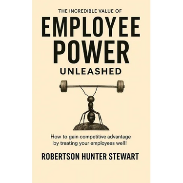 The Incredible Value of Employee Power: Unleashed How to gain competitive advantage by treating your employees well!