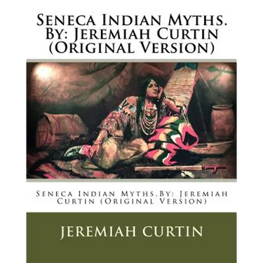 Seneca Indian Myths.By: Jeremiah Curtin (Original Version)
