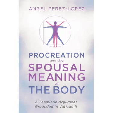 Procreation and the Spousal Meaning of the Body: A Thomistic Argument Grounded in Vatican II