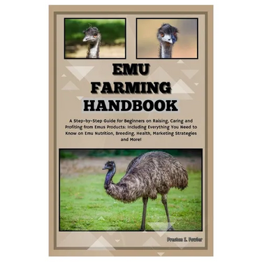 Emu Farming Handbook: Step-by-Step Guide for Beginners on Raising, Caring & Profiting from Emus Products: Including Everything You Need to K