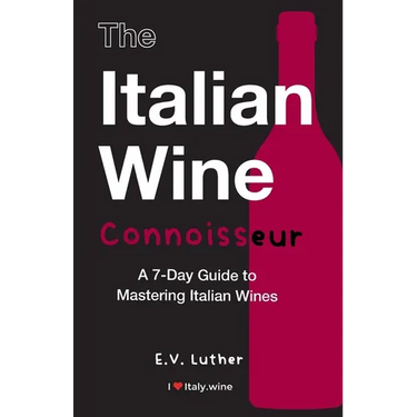 The Italian Wine Connoisseur: A 7-Day Guide to Mastering Italian Wines