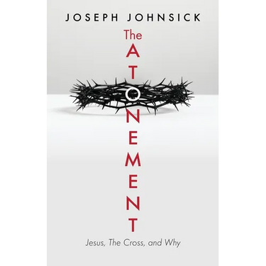The Atonement: Jesus, The Cross, and Why