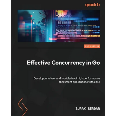 Effective Concurrency in Go: Develop, analyze, and troubleshoot high performance concurrent applications with ease