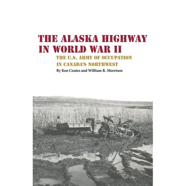 The Alaska Highway in World War II: The U.S. Army of Occupation in Canada's Northwest