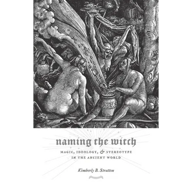 Naming the Witch: Magic, Ideology, and Stereotype in the Ancient World