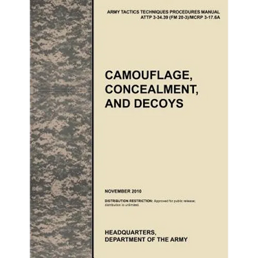 Camouflage, Concealment and Decoys: The Official U.S. Army Tactics, Techniques, and Procedures Manual Attp 3-34.39 (FM 20-3)/McRp 3-17.6a