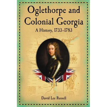Oglethorpe and Colonial Georgia: A History, 1733-1783