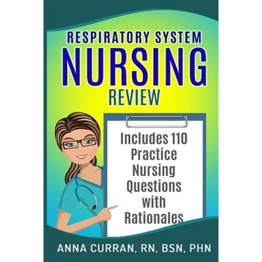 Respiratory System Nursing Test Review: Master Nursing School and the NCLEX Exam 110 Practice Test Questions with Rationales