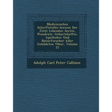 Medicinisches Schriftsteller-Lexicon Der Jetzt Lebenden Aerzte, Wund Rzte, Geburtshelfer, Apotheker Und Naturforscher Aller Gebildeten V Lker, Volume
