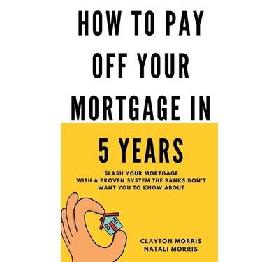 How To Pay Off Your Mortgage In 5 Years: Slash your mortgage with a proven system the banks don't want you to know about