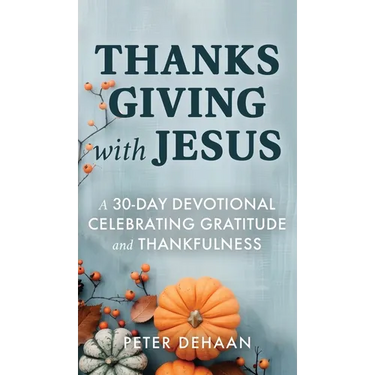 Thanksgiving with Jesus: A 30-Day Devotional Celebrating Gratitude and Thankfulness