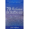 70 Reflections on Trusting God: Comfort and Counsel for Christian Women Who Love God and Yet Feel Trapped in a Difficult Situation