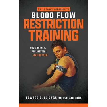 Dr. Le Cara's Approach to Blood Flow Restriction Training: Look Better. Feel Better. Live Better.