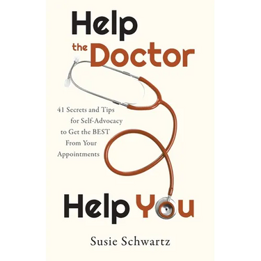 Help the Doctor Help You: 41 Secrets and Tips for Self-Advocacy to Get the BEST From Your Appointments