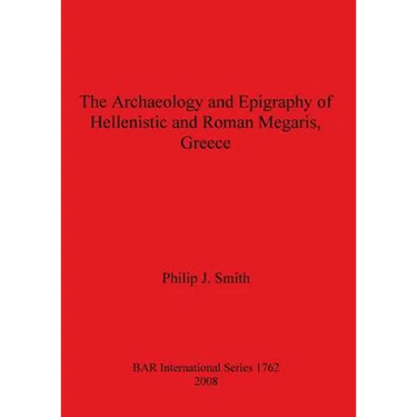 The Archaeology and Epigraphy of Hellenistic and Roman Megaris, Greece